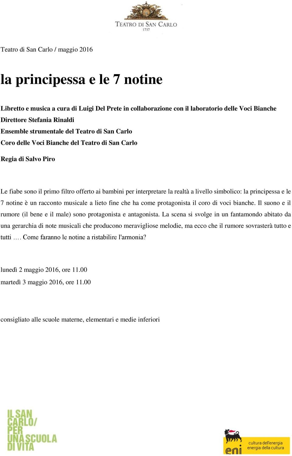 simbolico: la principessa e le 7 notine è un racconto musicale a lieto fine che ha come protagonista il coro di voci bianche. Il suono e il rumore (il bene e il male) sono protagonista e antagonista.