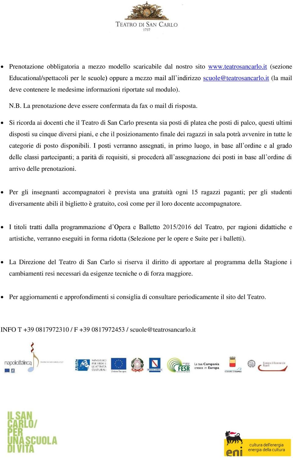 Si ricorda ai docenti che il Teatro di San Carlo presenta sia posti di platea che posti di palco, questi ultimi disposti su cinque diversi piani, e che il posizionamento finale dei ragazzi in sala