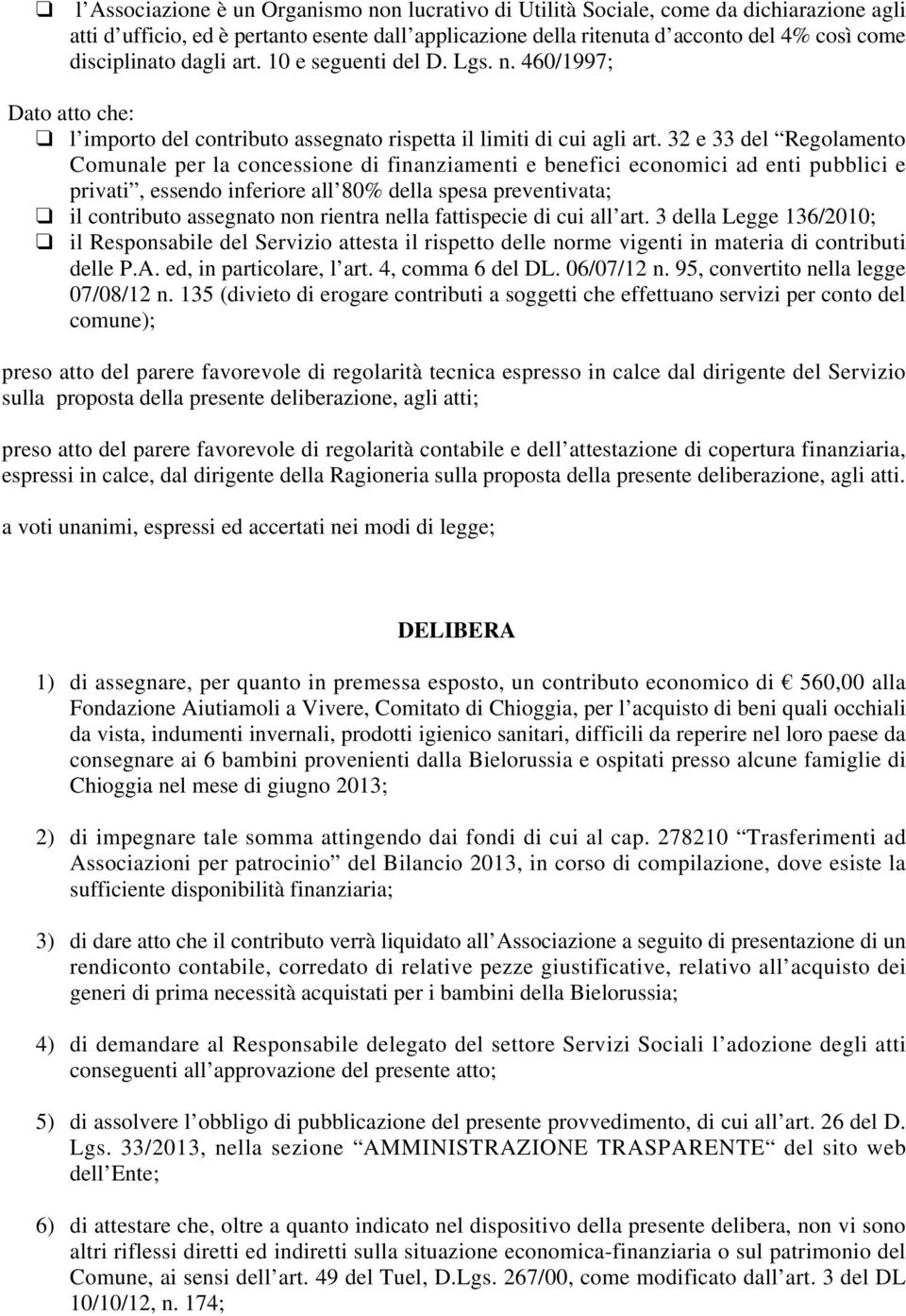 32 e 33 del Regolamento Comunale per la concessione di finanziamenti e benefici economici ad enti pubblici e privati, essendo inferiore all 80% della spesa preventivata; il contributo assegnato non