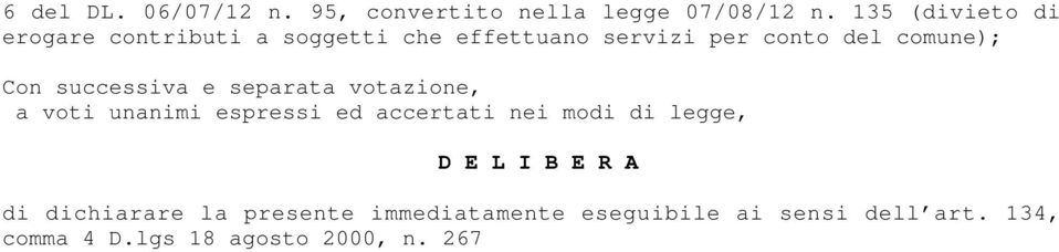 Con successiva e separata votazione, a voti unanimi espressi ed accertati nei modi di legge,