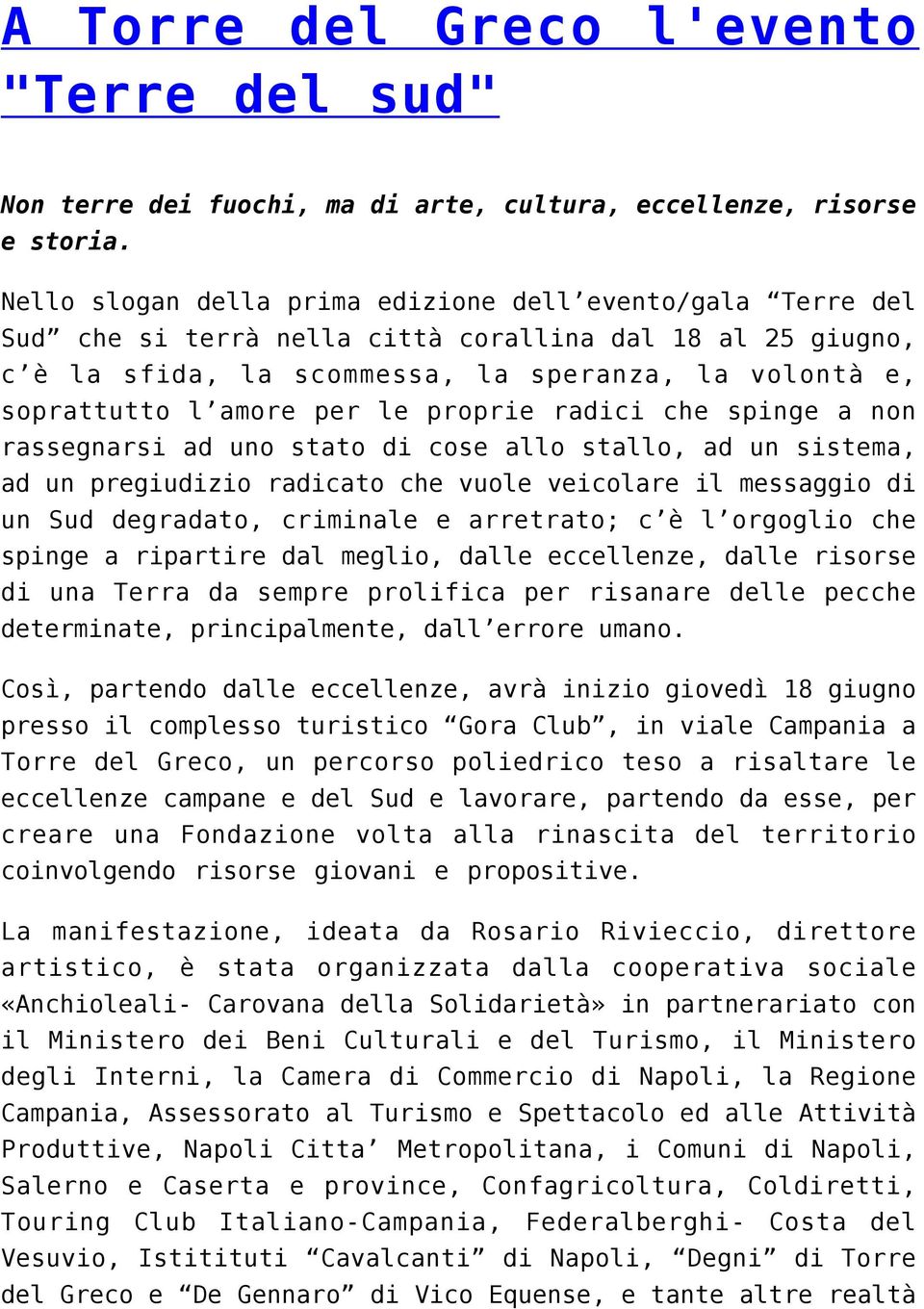 le proprie radici che spinge a non rassegnarsi ad uno stato di cose allo stallo, ad un sistema, ad un pregiudizio radicato che vuole veicolare il messaggio di un Sud degradato, criminale e arretrato;