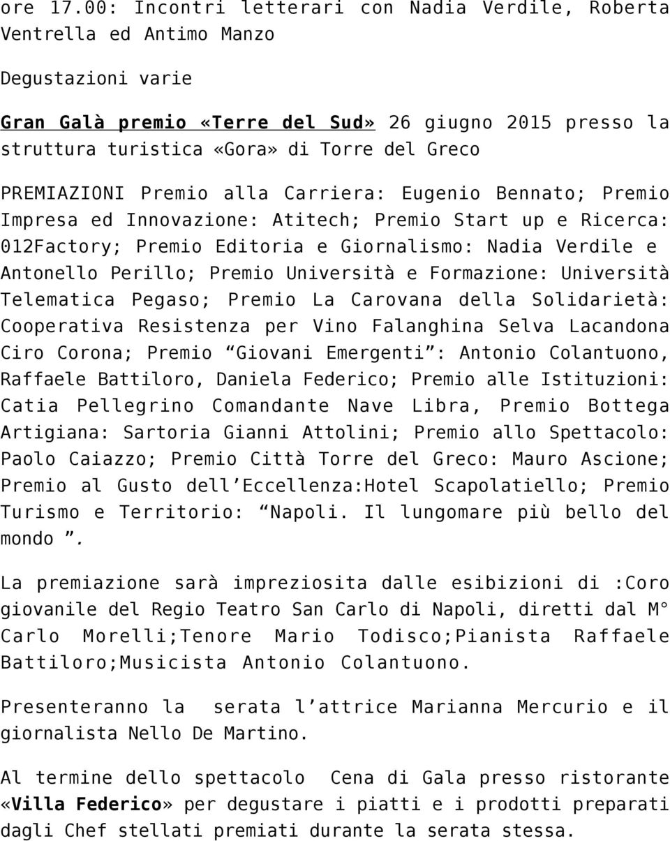 PREMIAZIONI Premio alla Carriera: Eugenio Bennato; Premio Impresa ed Innovazione: Atitech; Premio Start up e Ricerca: 012Factory; Premio Editoria e Giornalismo: Nadia Verdile e Antonello Perillo;