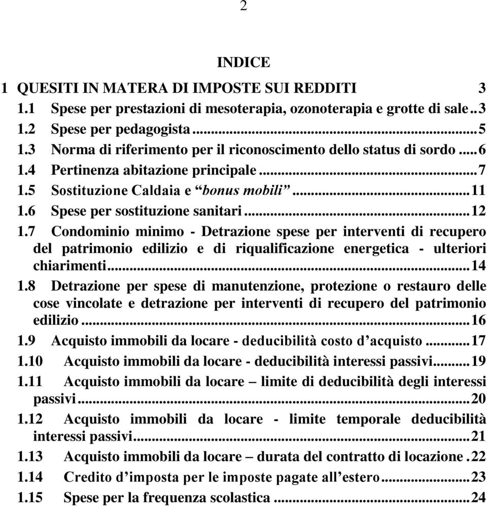 .. 12 1.7 Condominio minimo - Detrazione spese per interventi di recupero del patrimonio edilizio e di riqualificazione energetica - ulteriori chiarimenti... 14 1.