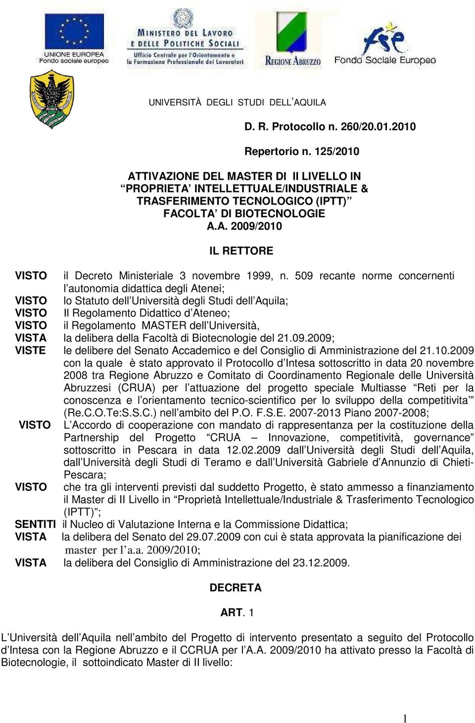 509 recante norme concernenti l autonomia didattica degli Atenei; VISTO lo Statuto dell Università degli Studi dell Aquila; VISTO Il Regolamento Didattico d Ateneo; VISTO il Regolamento MASTER dell