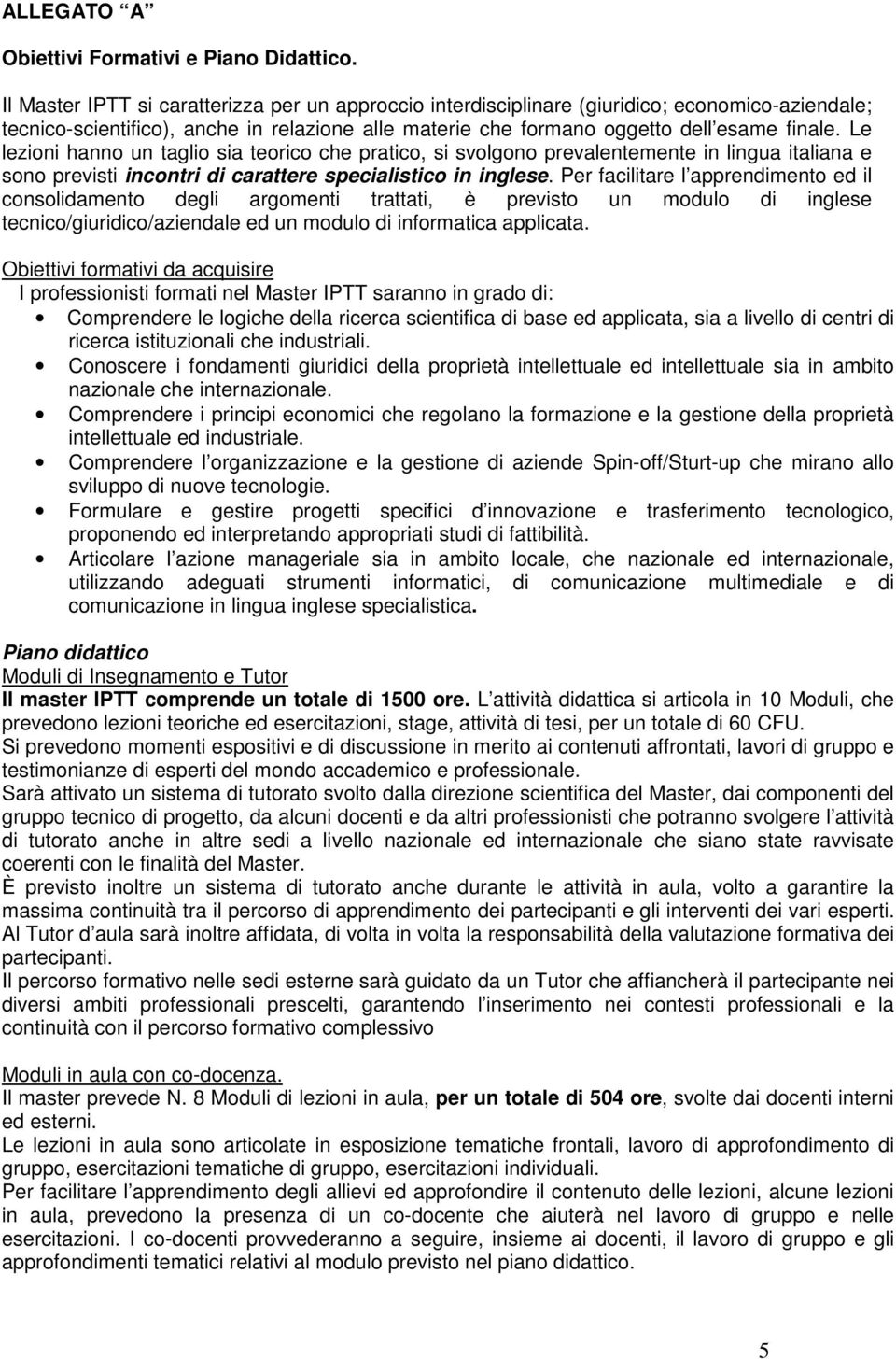 Le lezioni hanno un taglio sia teorico che pratico, si svolgono prevalentemente in lingua italiana e sono previsti incontri di carattere specialistico in inglese.