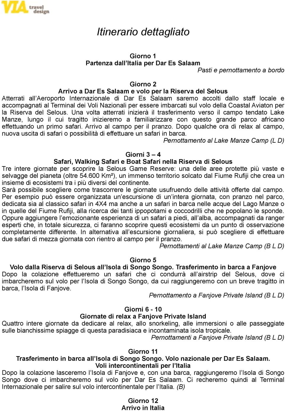 Una volta atterrati inizierà il trasferimento verso il campo tendato Lake Manze, lungo il cui tragitto inizieremo a familiarizzare con questo grande parco africano effettuando un primo safari.