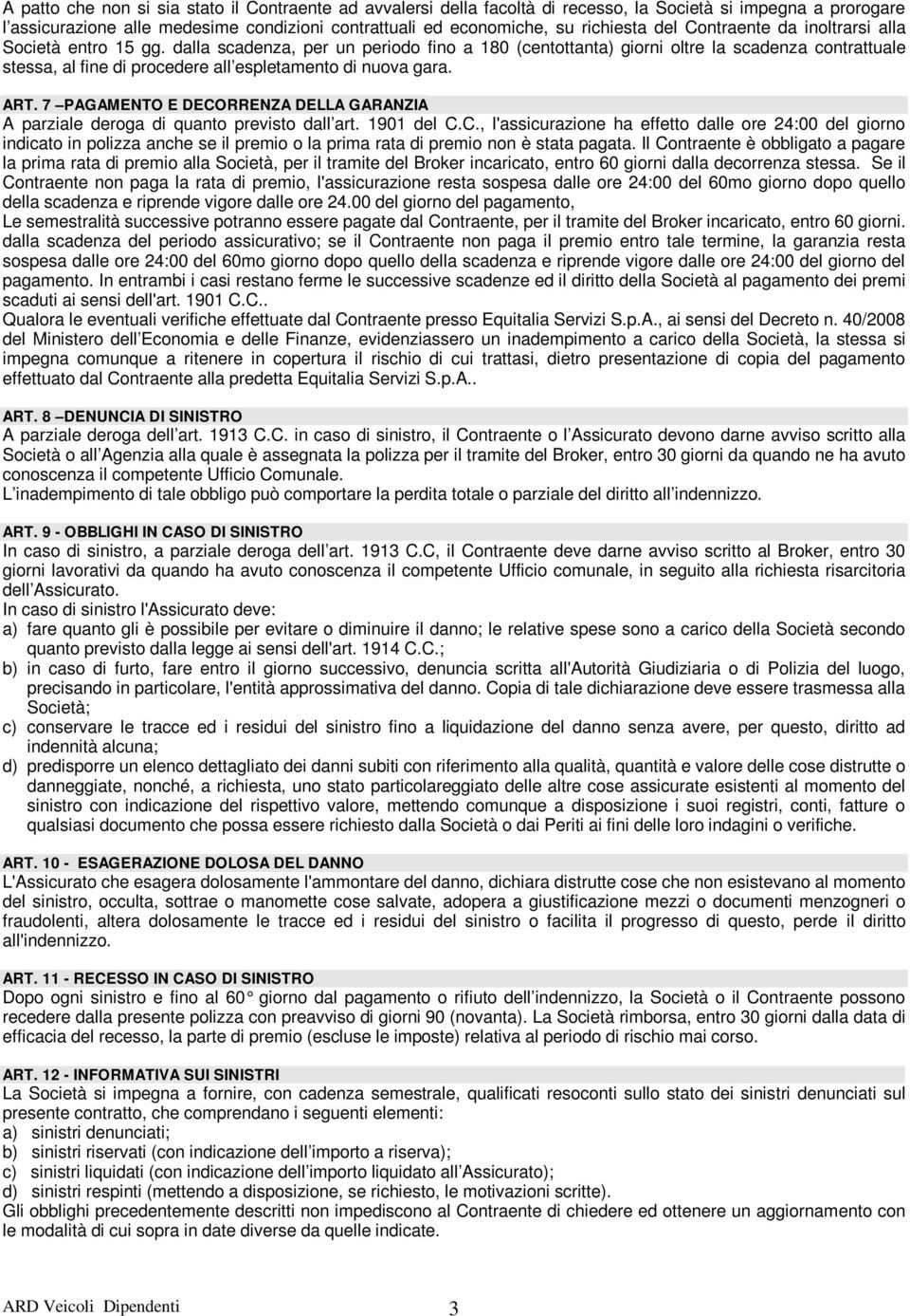 dalla scadenza, per un periodo fino a 180 (centottanta) giorni oltre la scadenza contrattuale stessa, al fine di procedere all espletamento di nuova gara. ART.