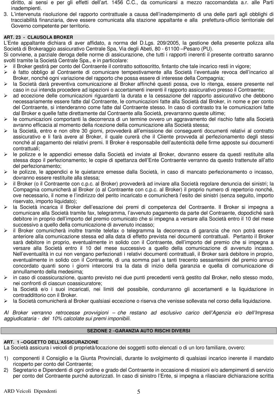 prefettura-ufficio territoriale del Governo competente per territorio. ART. 23 - CLAUSOLA BROKER L Ente appaltante dichiara di aver affidato, a norma del D.Lgs.