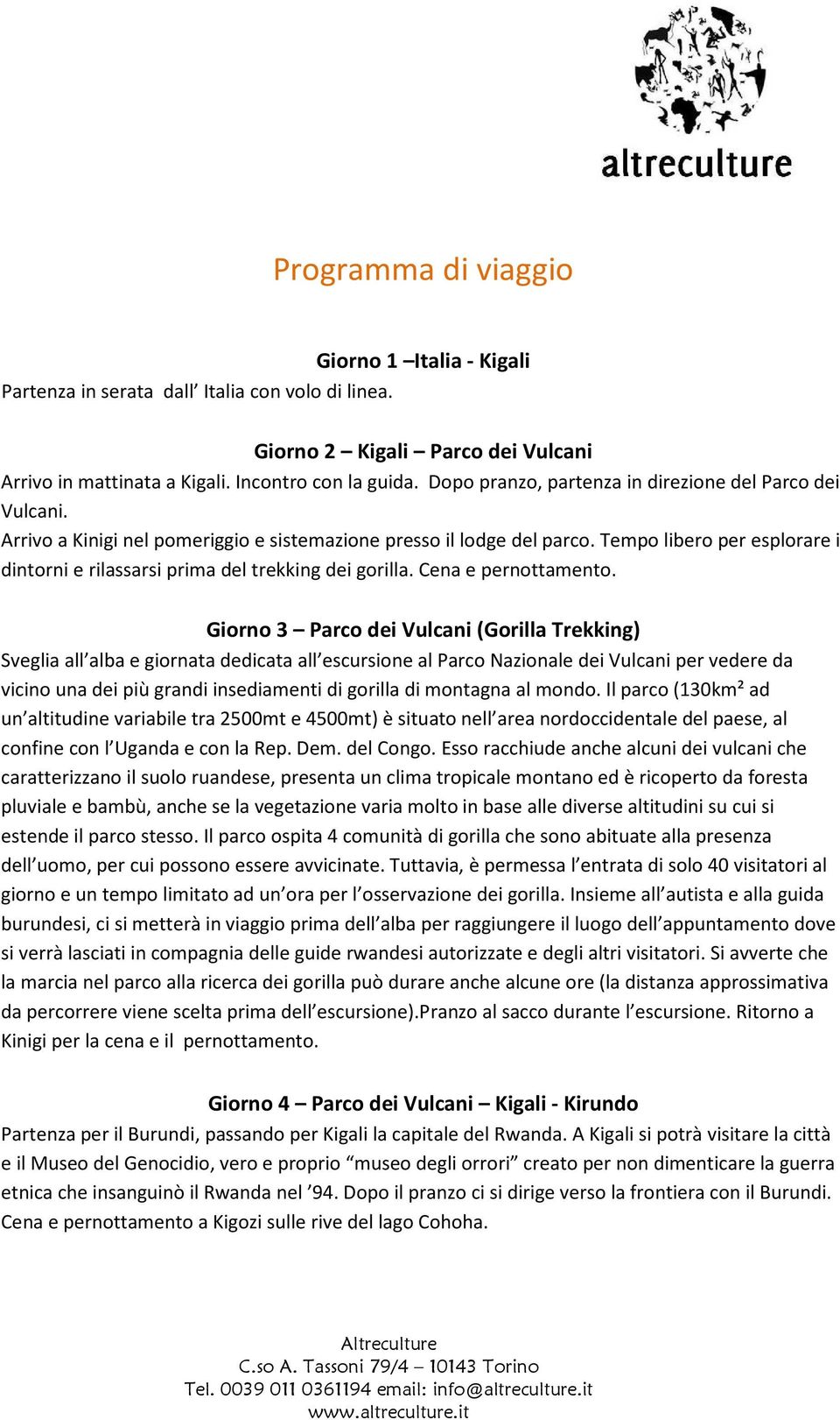 Tempo libero per esplorare i dintorni e rilassarsi prima del trekking dei gorilla. Cena e pernottamento.