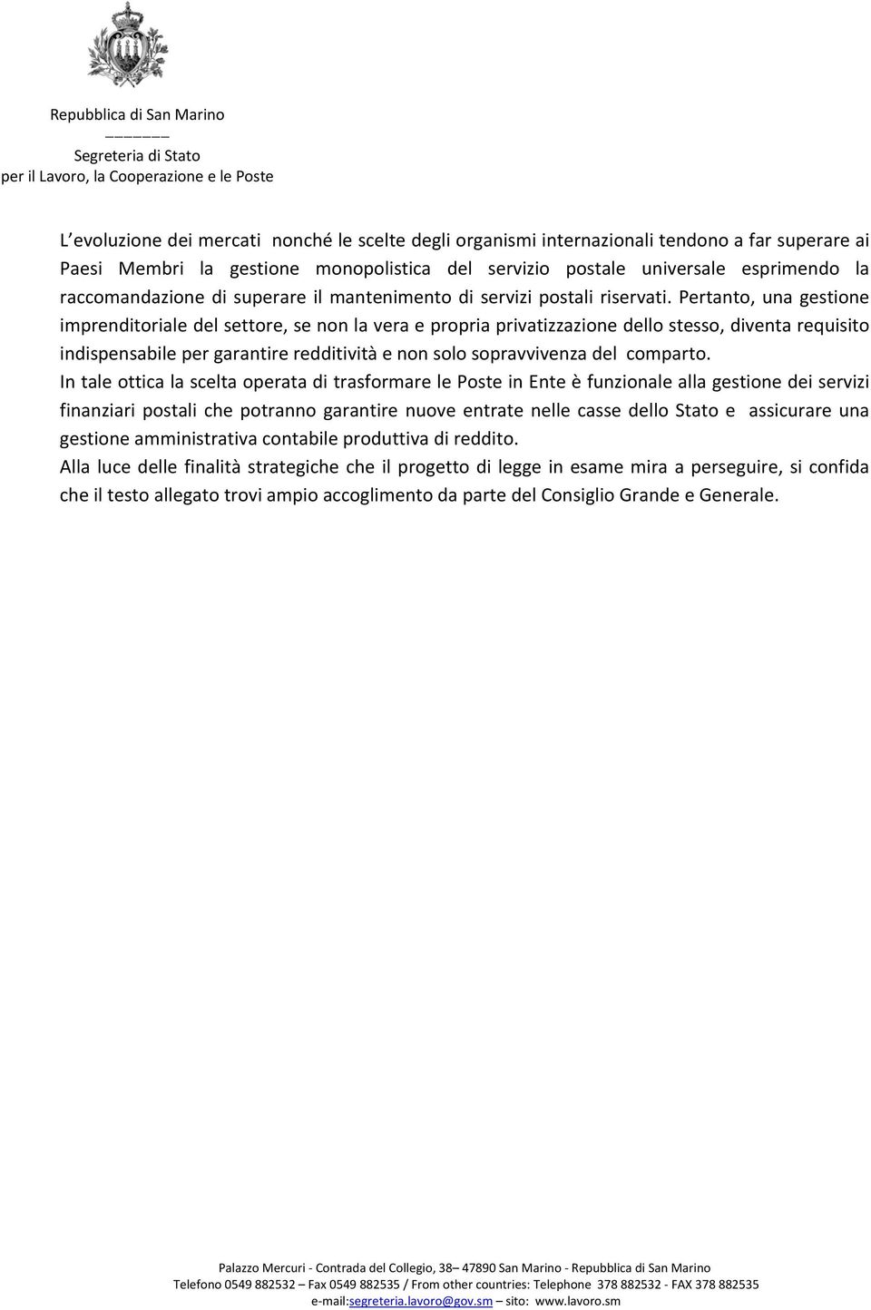 Pertanto, una gestione imprenditoriale del settore, se non la vera e propria privatizzazione dello stesso, diventa requisito indispensabile per garantire redditività e non solo sopravvivenza del