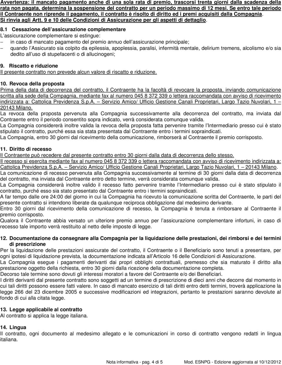 per gli aspetti di dettaglio 81 Cessazione dell assicurazione complementare L assicurazione complementare si estingue: in caso di mancato pagamento del premio annuo dell assicurazione principale;