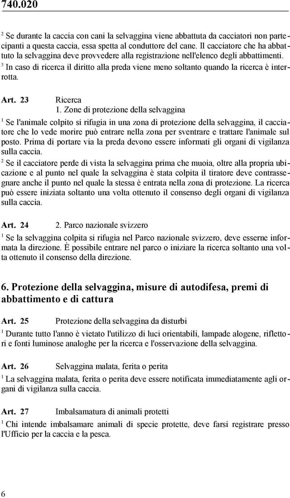 In caso di ricerca il diritto alla preda viene meno soltanto quando la ricerca è interrotta. Art. Ricerca.