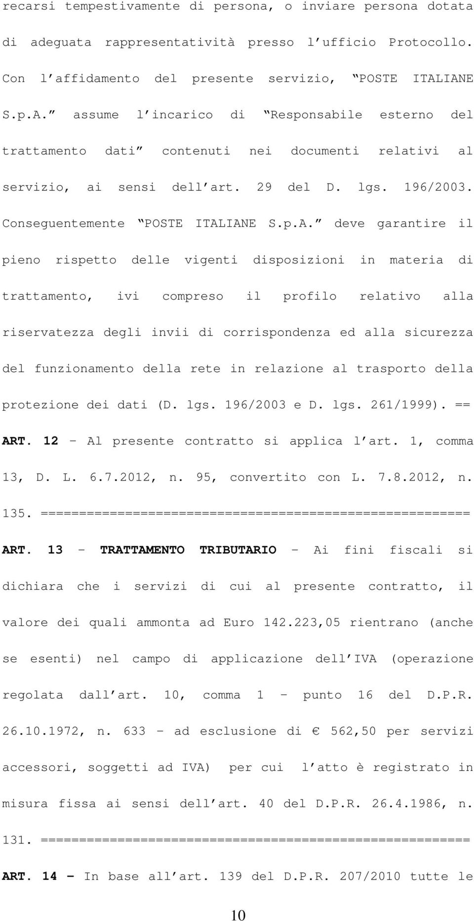 p.A. deve garantire il pieno rispetto delle vigenti disposizioni in materia di trattamento, ivi compreso il profilo relativo alla riservatezza degli invii di corrispondenza ed alla sicurezza del