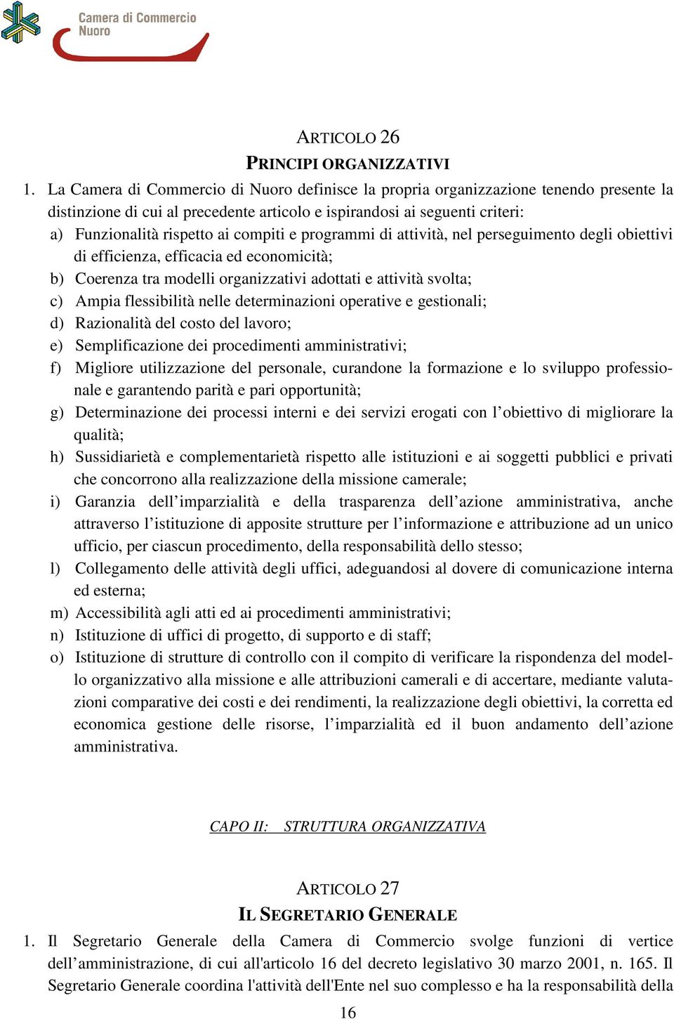 compiti e programmi di attività, nel perseguimento degli obiettivi di efficienza, efficacia ed economicità; b) Coerenza tra modelli organizzativi adottati e attività svolta; c) Ampia flessibilità