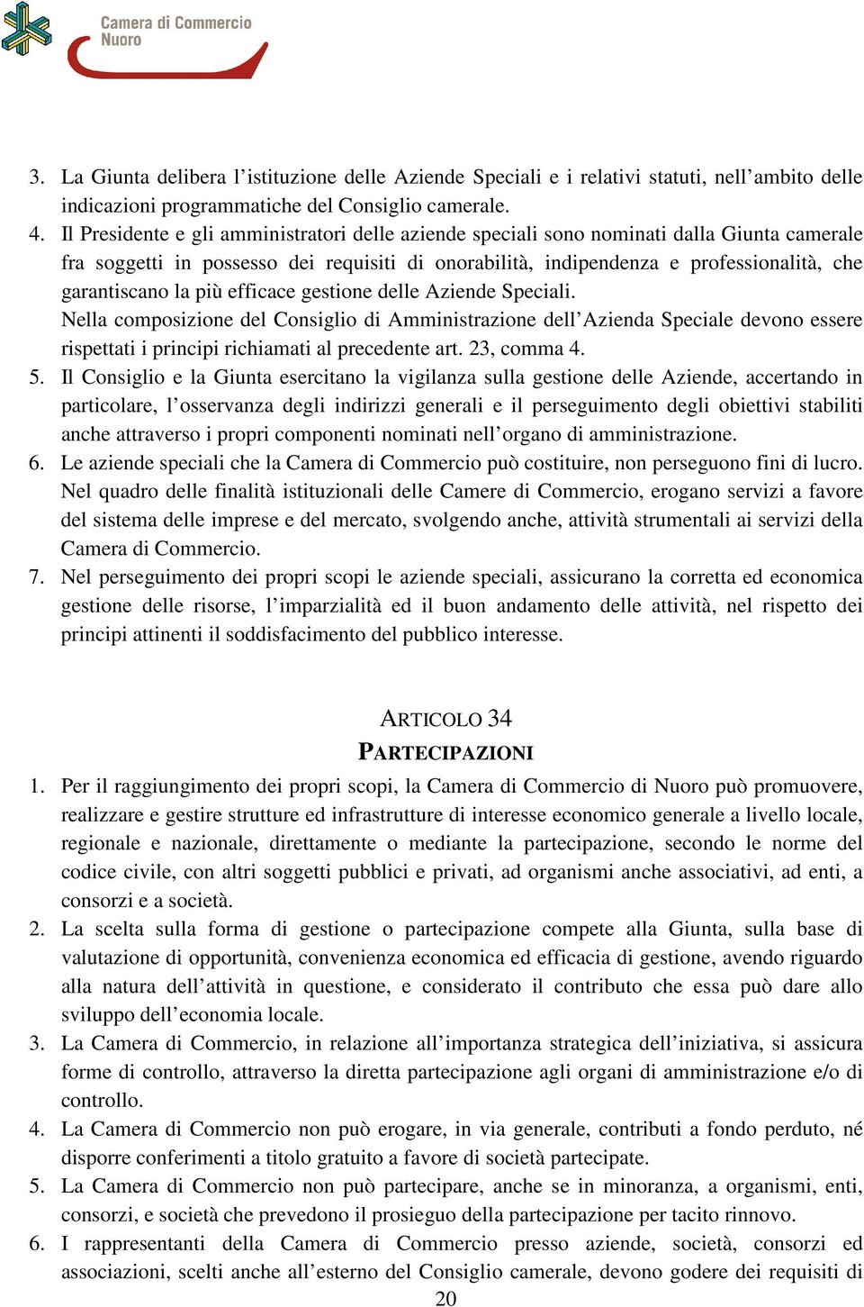 la più efficace gestione delle Aziende Speciali. Nella composizione del Consiglio di Amministrazione dell Azienda Speciale devono essere rispettati i principi richiamati al precedente art.