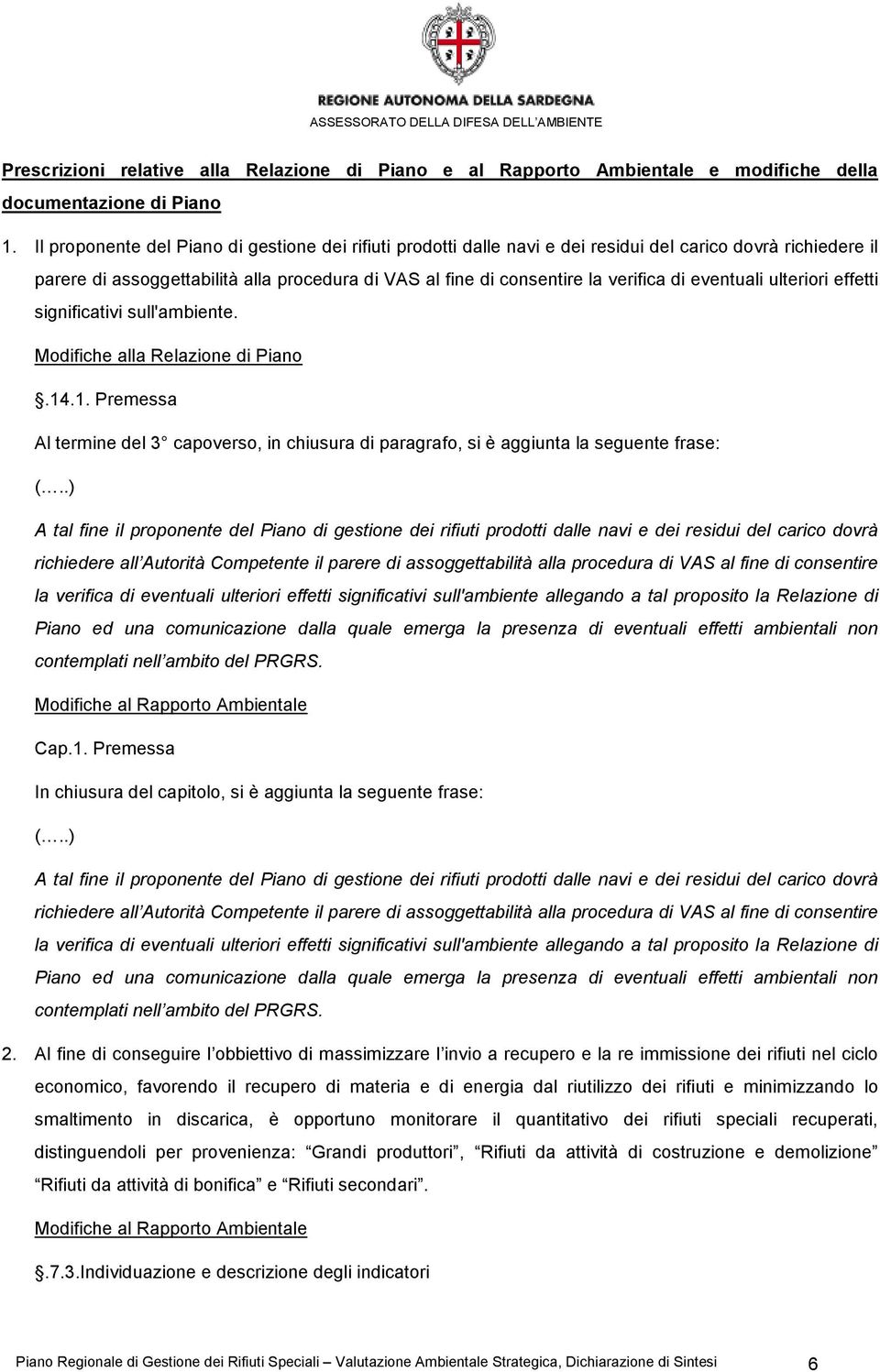 ulteriri effetti significativi sull'ambiente. Mdifiche alla Relazine di Pian.14.1. Premessa Al termine del 3 capvers, in chiusura di paragraf, si è aggiunta la seguente frase: (.