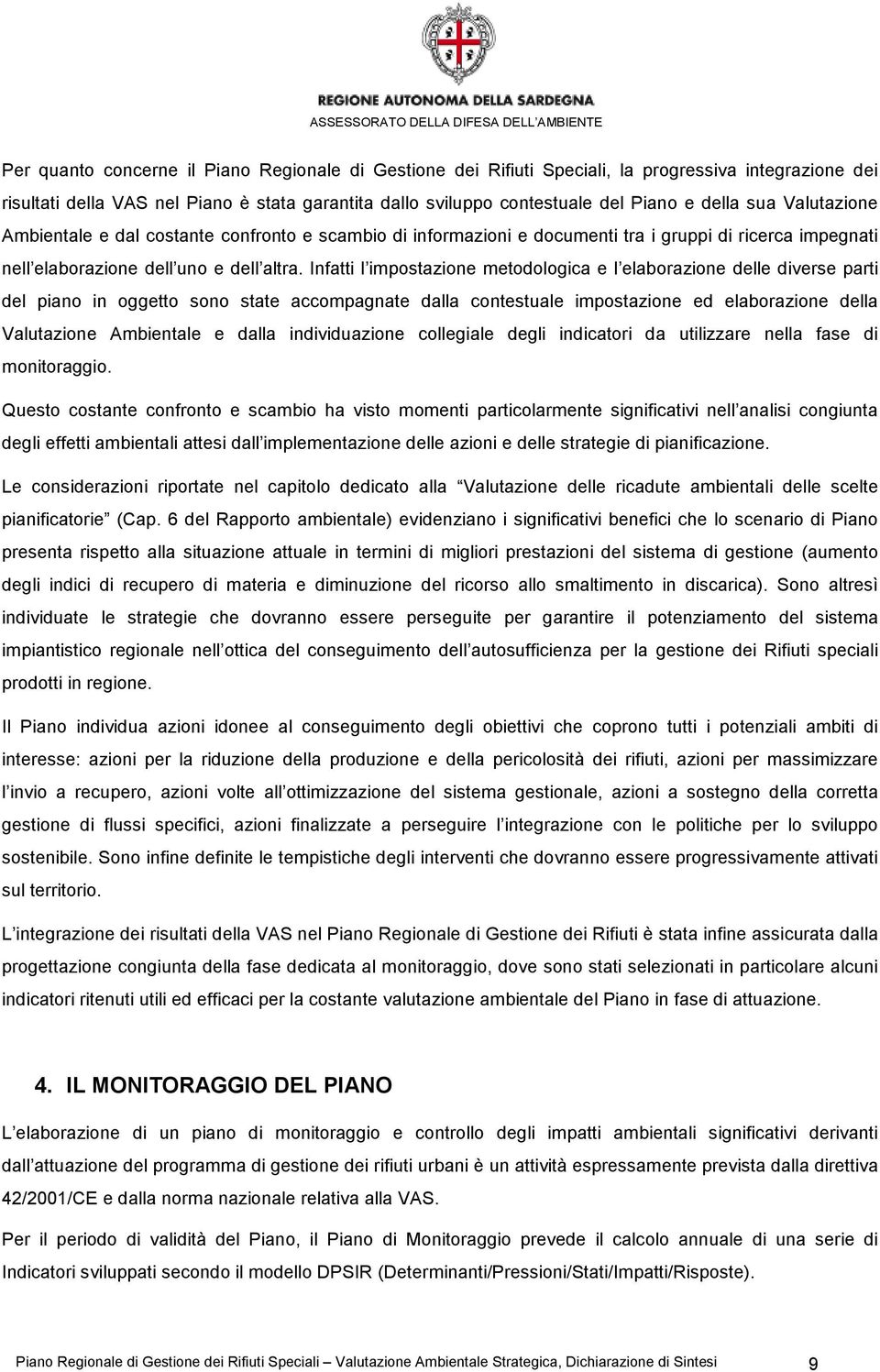 Infatti l impstazine metdlgica e l elabrazine delle diverse parti del pian in ggett sn state accmpagnate dalla cntestuale impstazine ed elabrazine della Valutazine Ambientale e dalla individuazine