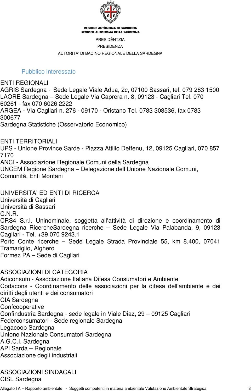 0783 308536, fax 0783 300677 Sardegna Statistiche (Osservatorio Economico) ENTI TERRITORIALI UPS - Unione Province Sarde - Piazza Attilio Deffenu, 12, 09125 Cagliari, 070 857 7170 ANCI - Associazione