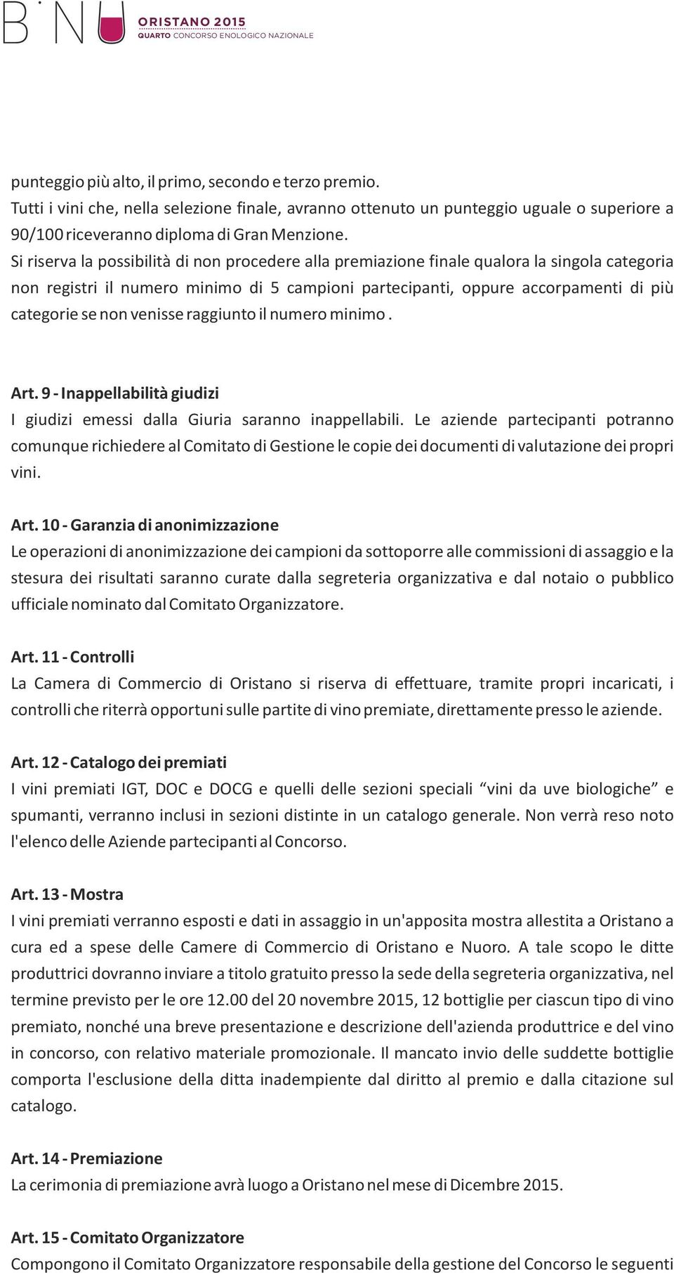 venisse raggiunto il numero minimo. Art. 9 - Inappellabilità giudizi I giudizi emessi dalla Giuria saranno inappellabili.