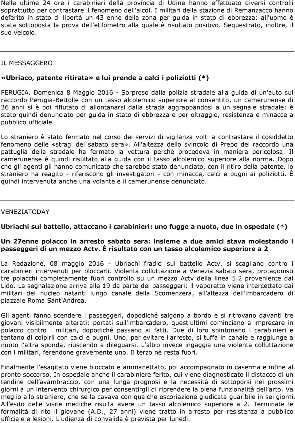 risultato positivo. Sequestrato, inoltre, il suo veicolo. IL MESSAGGERO «Ubriaco, patente ritirata» e lui prende a calci i poliziotti (*) PERUGIA.