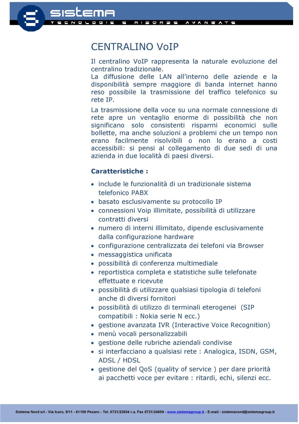 La trasmissione della voce su una normale connessione di rete apre un ventaglio enorme di possibilità che non significano solo consistenti risparmi economici sulle bollette, ma anche soluzioni a