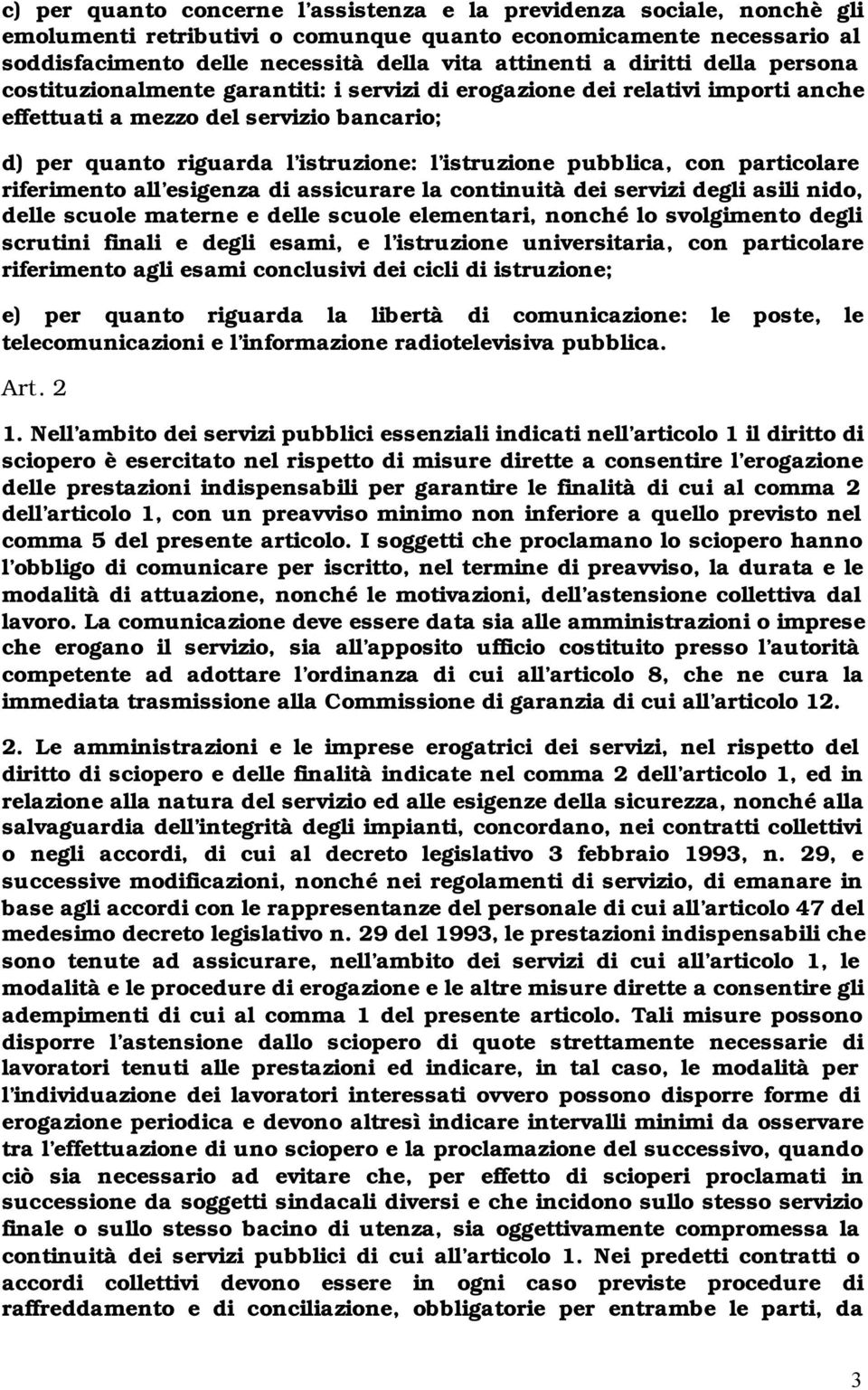 pubblica, con particolare riferimento all esigenza di assicurare la continuità dei servizi degli asili nido, delle scuole materne e delle scuole elementari, nonché lo svolgimento degli scrutini