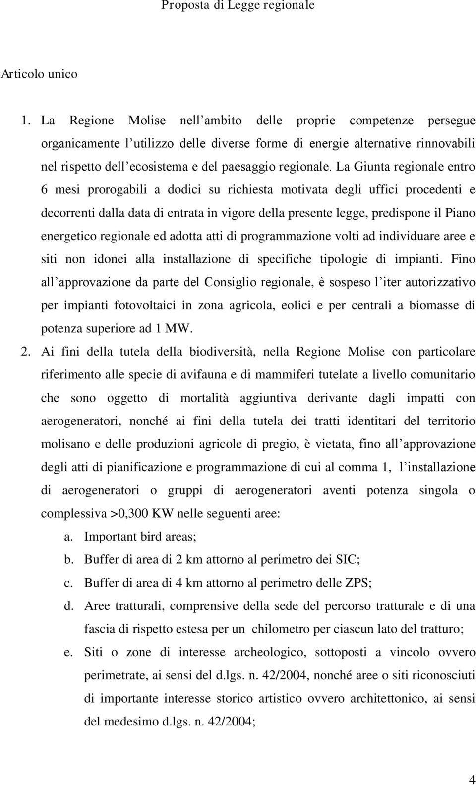 La Giunta regionale entro 6 mesi prorogabili a dodici su richiesta motivata degli uffici procedenti e decorrenti dalla data di entrata in vigore della presente legge, predispone il Piano energetico