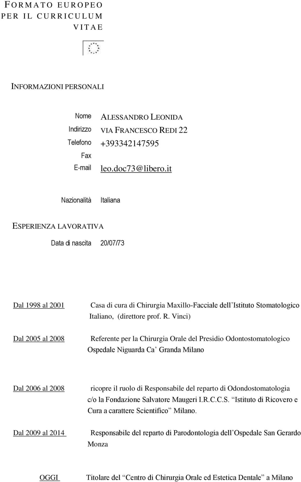 Vinci) Dal 2005 al 2008 Referente per la Chirurgia Orale del Presidio Odontostomatologico Ospedale Niguarda Ca Granda Milano Dal 2006 al 2008 ricopre il ruolo di Responsabile del reparto di