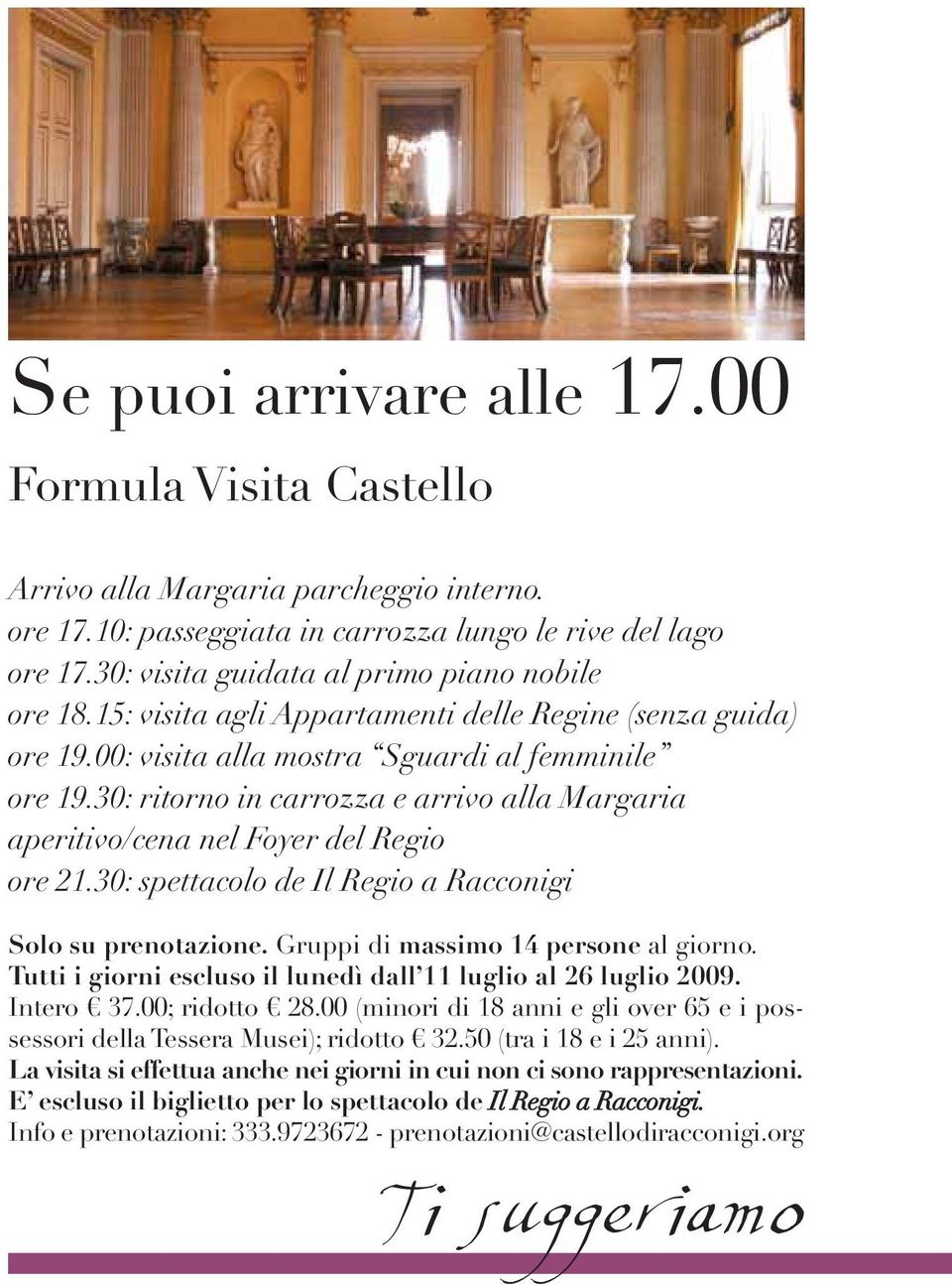 30: ritorno in carrozza e arrivo alla Margaria aperitivo/cena nel Foyer del Regio ore 21.30: spettacolo de Il Regio a Racconigi Solo su prenotazione. Gruppi di massimo 14 persone al giorno.