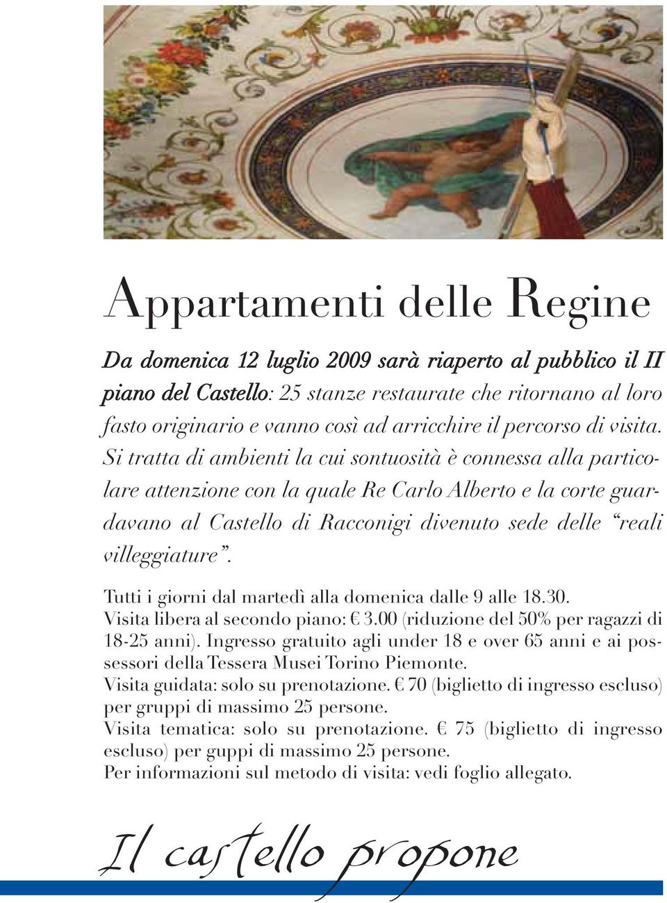 Si tratta di ambienti la cui sontuosità è connessa alla particolare attenzione con la quale Re Carlo Alberto e la corte guardavano al Castello di Racconigi divenuto sede delle reali villeggiature.