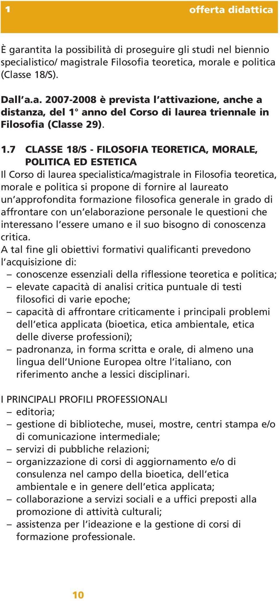 approfondita formazione filosofica generale in grado di affrontare con un elaborazione personale le questioni che interessano l essere umano e il suo bisogno di conoscenza critica.