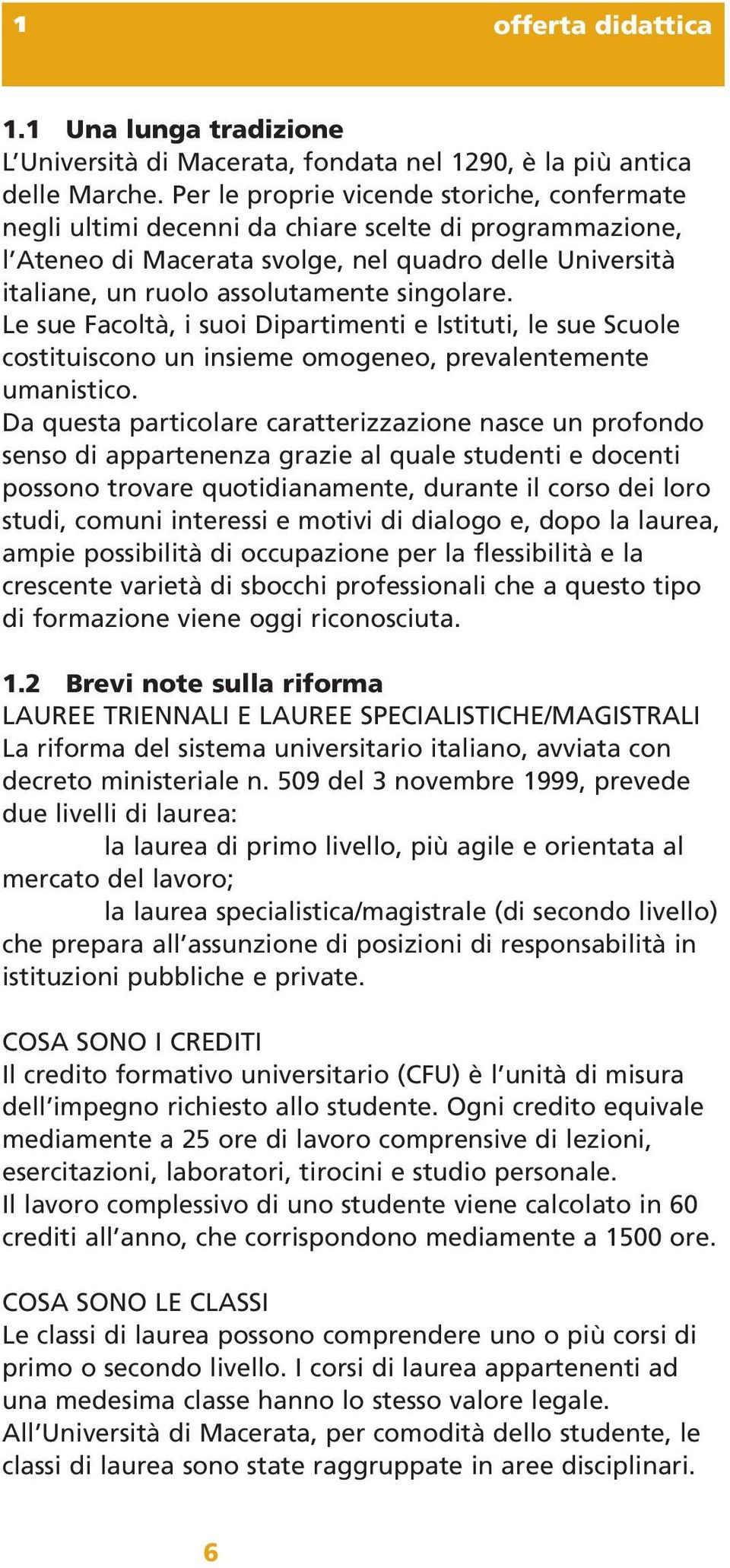 singolare. Le sue Facoltà, i suoi Dipartimenti e Istituti, le sue Scuole costituiscono un insieme omogeneo, prevalentemente umanistico.