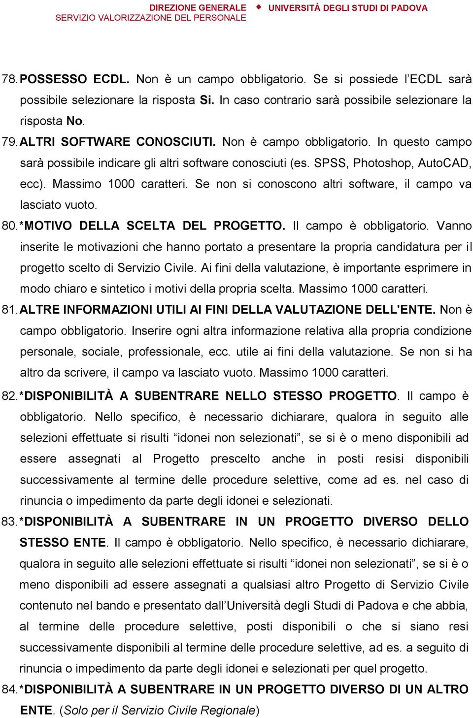 Se non si conoscono altri software, il campo va lasciato vuoto. 80. *MOTIVO DELLA SCELTA DEL PROGETTO. Il campo è obbligatorio.