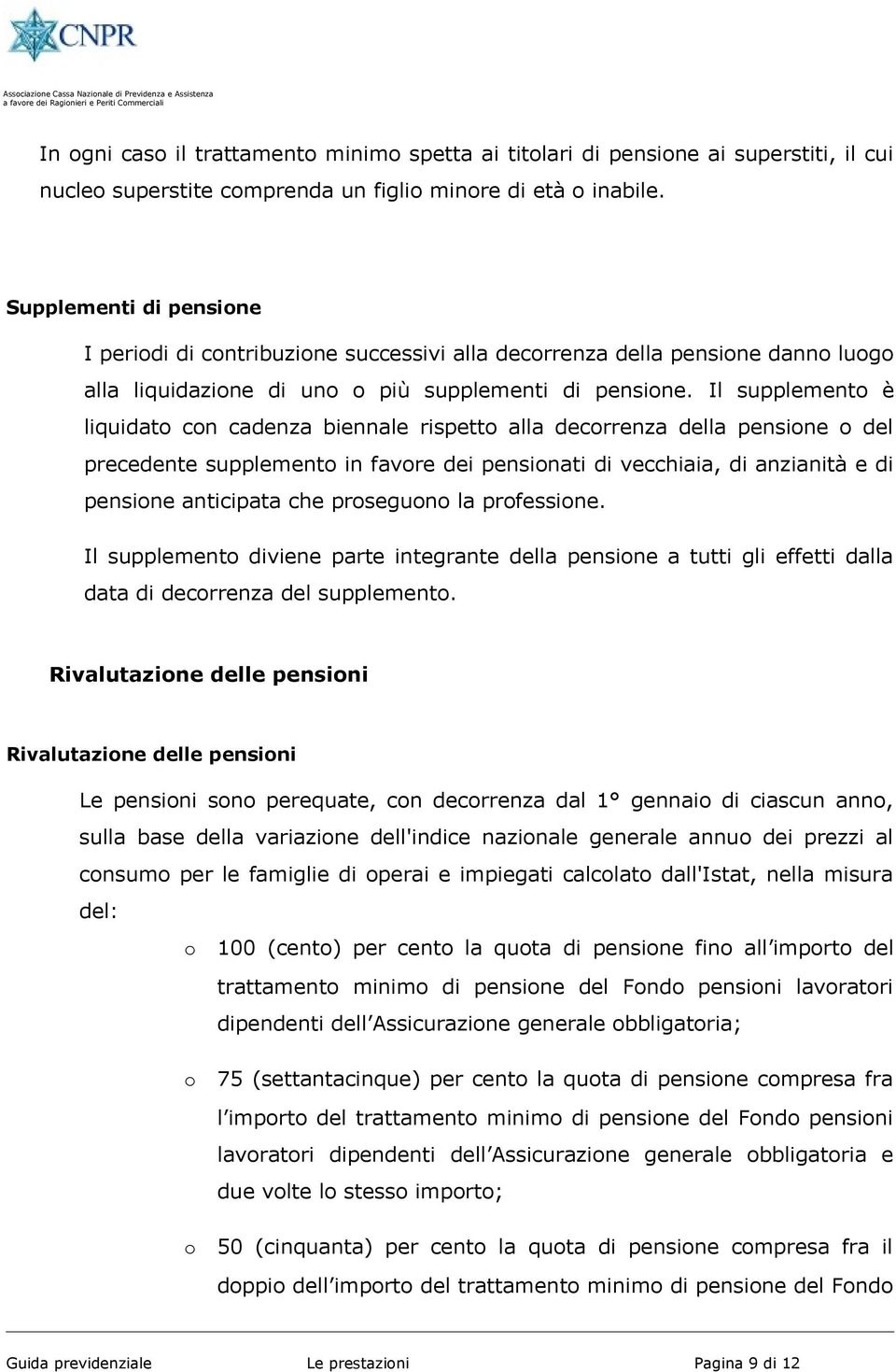 Il supplement è liquidat cn cadenza biennale rispett alla decrrenza della pensine del precedente supplement in favre dei pensinati di vecchiaia, di anzianità e di pensine anticipata che prsegun la