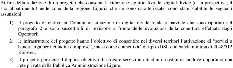 a fronte delle evoluzioni della copertura effetuata dagli Operatori; 2) le infrastrutture del progetto hanno l obiettivo di consentire nei diversi territori l attivazione di servizi a banda larga per