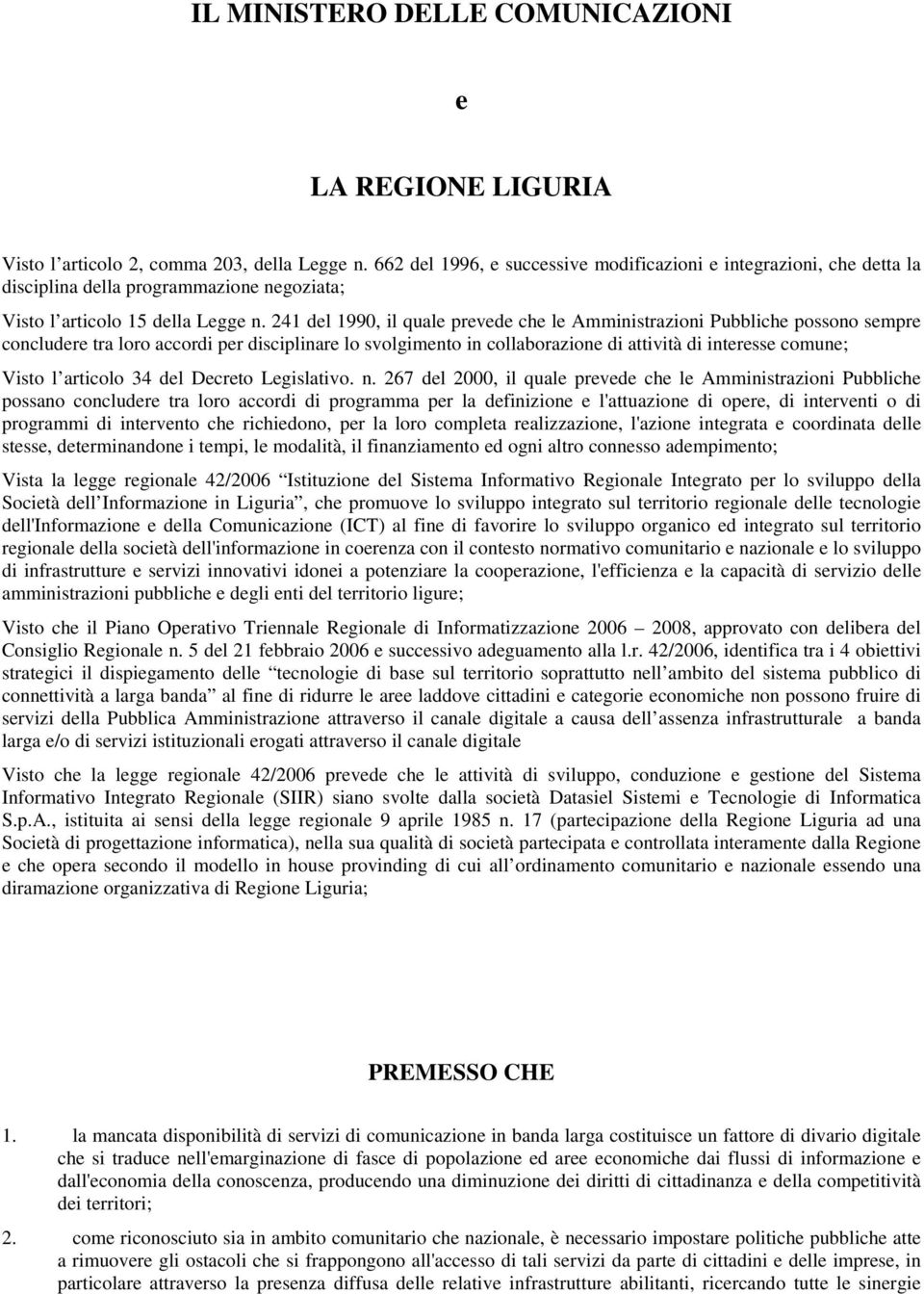 241 del 1990, il quale prevede che le Amministrazioni Pubbliche possono sempre concludere tra loro accordi per disciplinare lo svolgimento in collaborazione di attività di interesse comune; Visto l