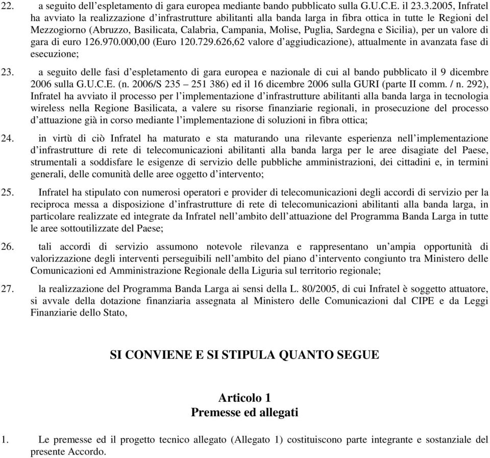 Sardegna e Sicilia), per un valore di gara di euro 126.970.000,00 (Euro 120.729.626,62 valore d aggiudicazione), attualmente in avanzata fase di esecuzione; 23.