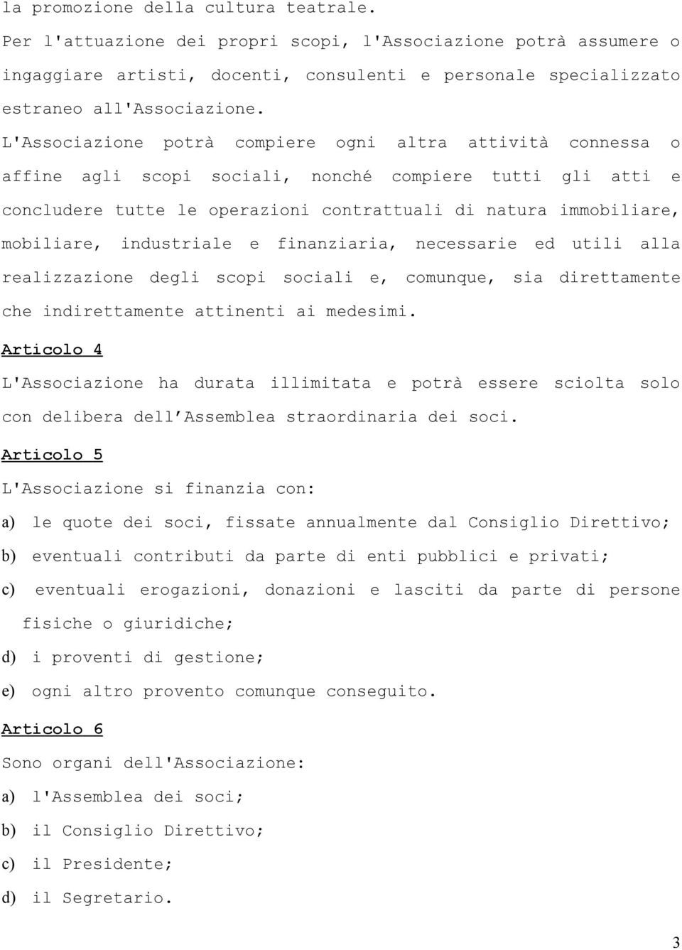 industriale e finanziaria, necessarie ed utili alla realizzazione degli scopi sociali e, comunque, sia direttamente che indirettamente attinenti ai medesimi.