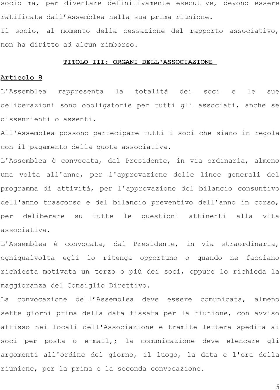 TITOLO III: ORGANI DELL'ASSOCIAZIONE Articolo 8 L'Assemblea rappresenta la totalità dei soci e le sue deliberazioni sono obbligatorie per tutti gli associati, anche se dissenzienti o assenti.