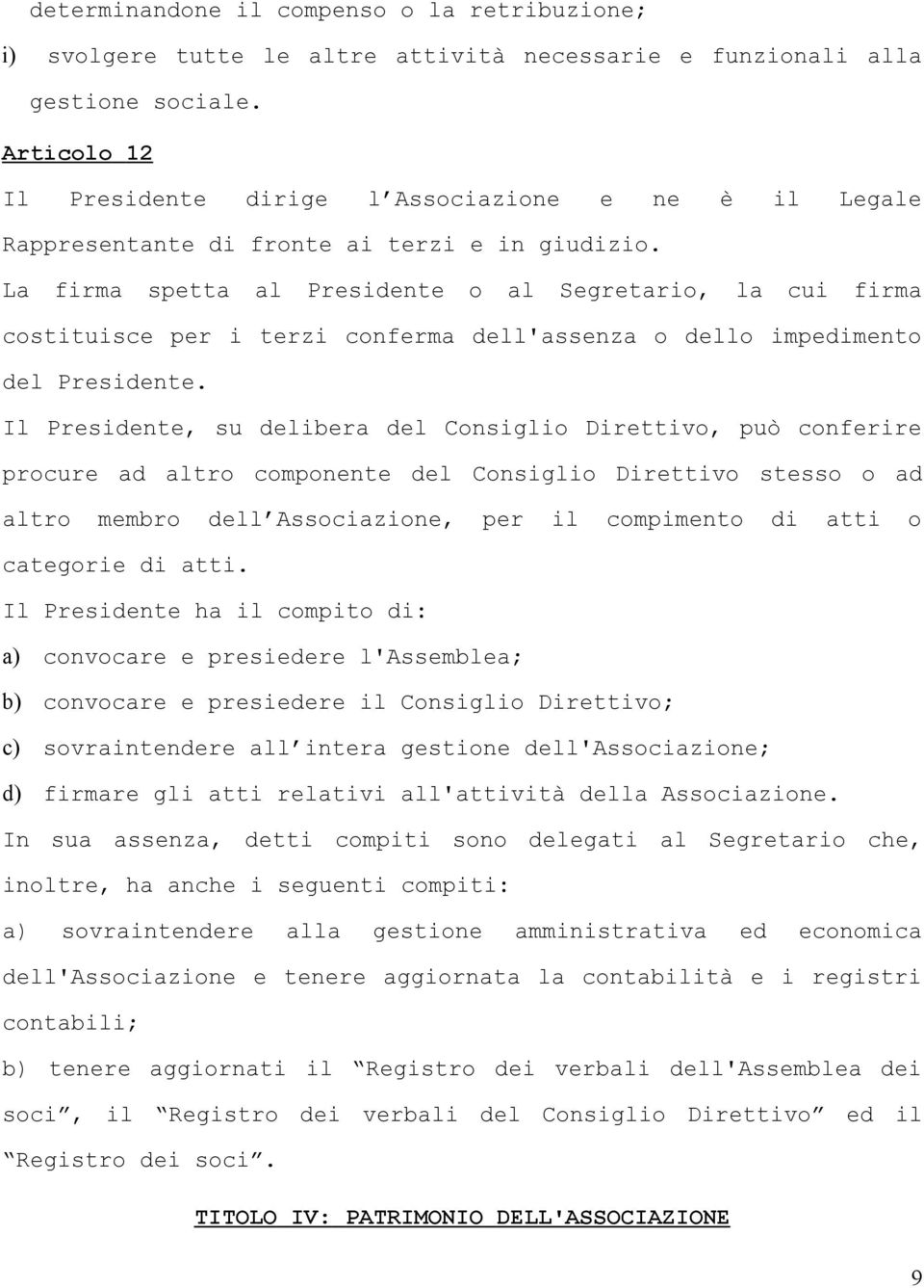 La firma spetta al Presidente o al Segretario, la cui firma costituisce per i terzi conferma dell'assenza o dello impedimento del Presidente.