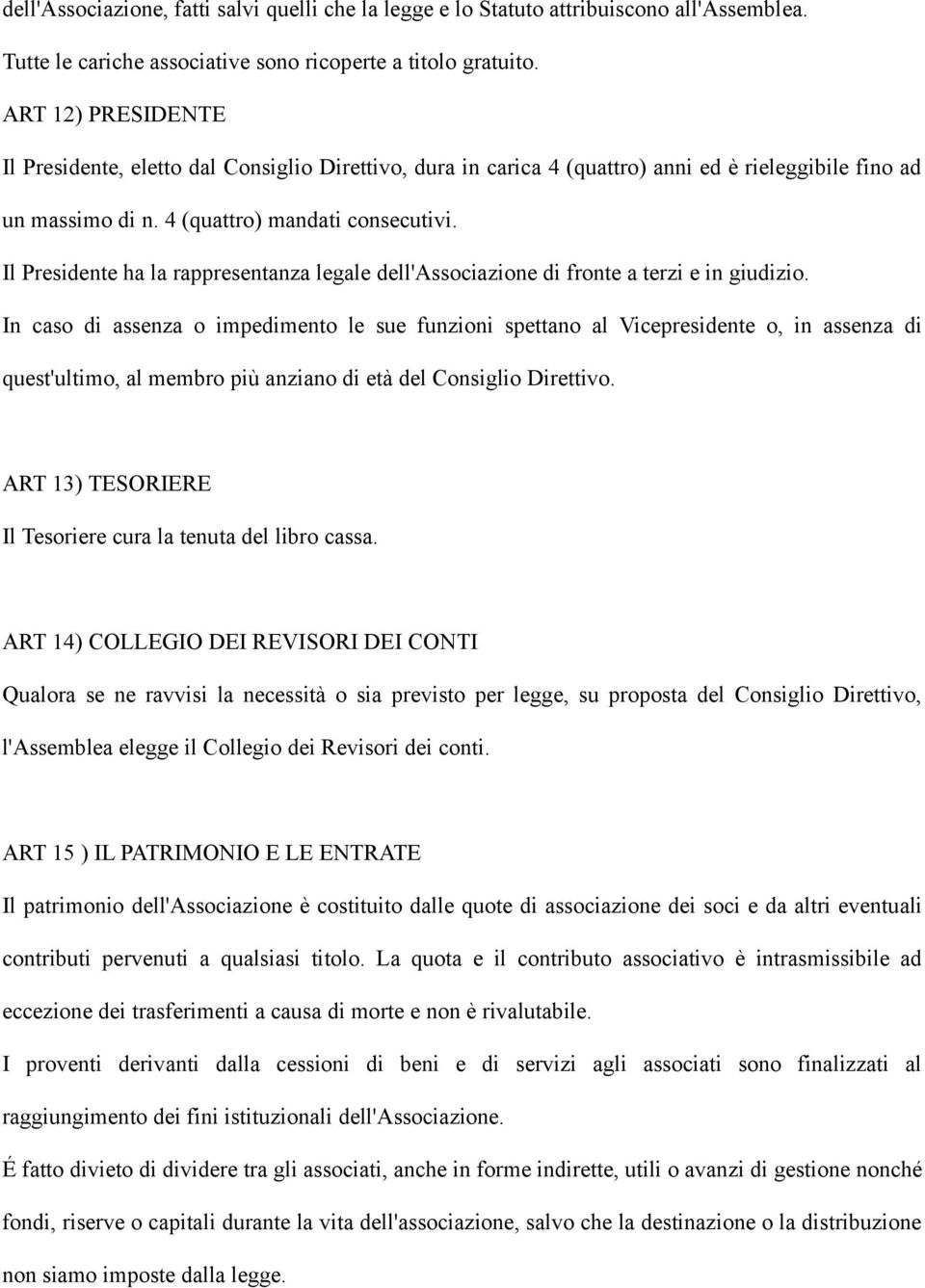 Il Presidente ha la rappresentanza legale dell'associazione di fronte a terzi e in giudizio.