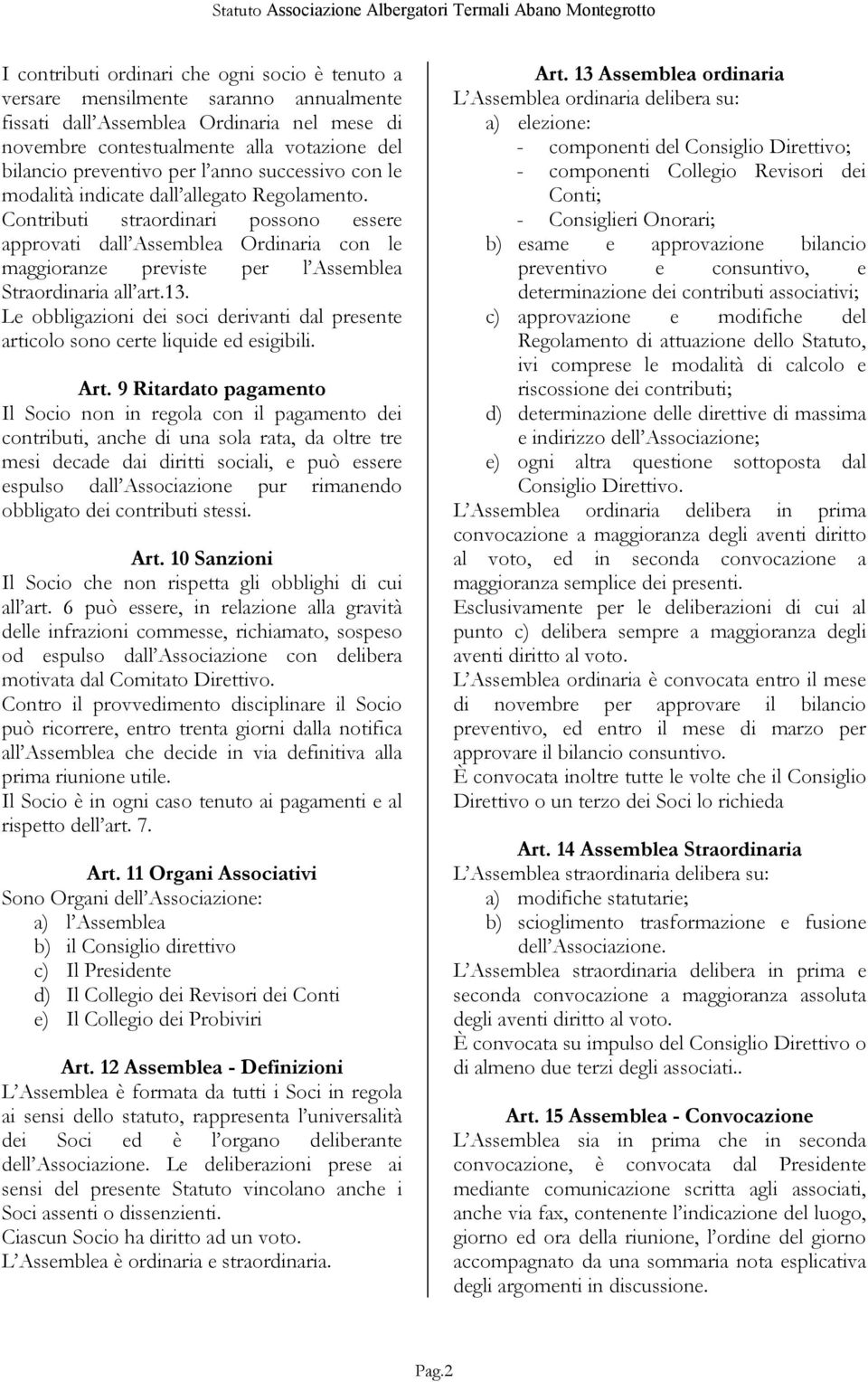 Contributi straordinari possono essere approvati dall Assemblea Ordinaria con le maggioranze previste per l Assemblea Straordinaria all art.13.