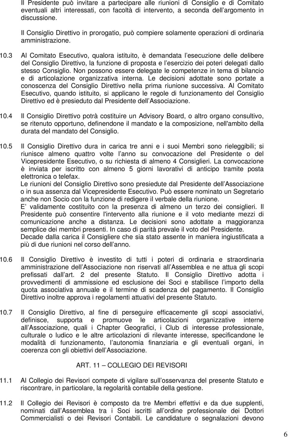 3 Al Comitato Esecutivo, qualora istituito, è demandata l esecuzione delle delibere del Consiglio Direttivo, la funzione di proposta e l esercizio dei poteri delegati dallo stesso Consiglio.