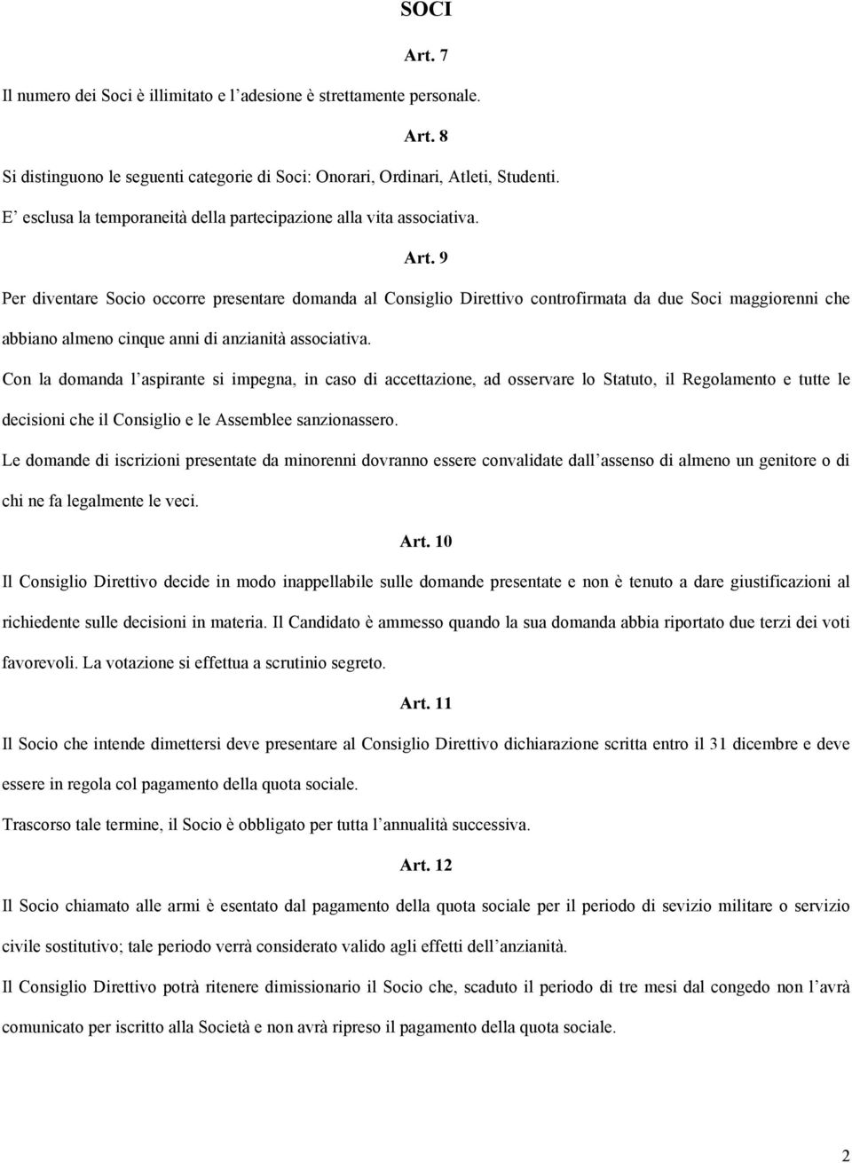 9 Per diventare Socio occorre presentare domanda al Consiglio Direttivo controfirmata da due Soci maggiorenni che abbiano almeno cinque anni di anzianità associativa.