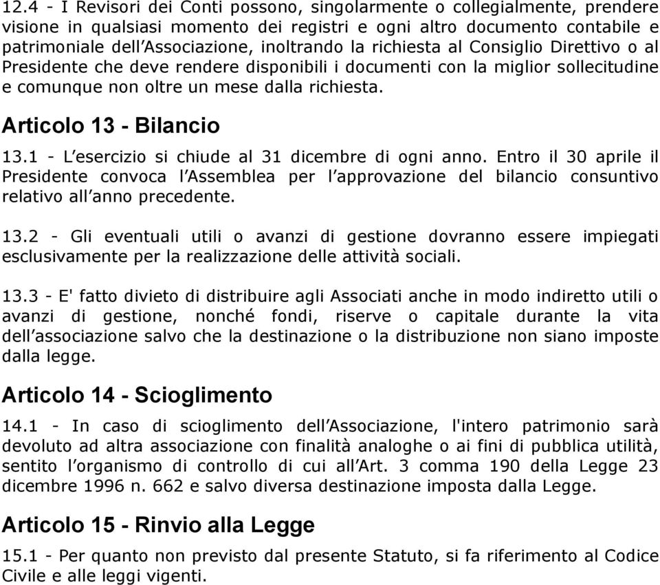 1 - L esercizio si chiude al 31 dicembre di ogni anno. Entro il 30 aprile il Presidente convoca l Assemblea per l approvazione del bilancio consuntivo relativo all anno precedente. 13.