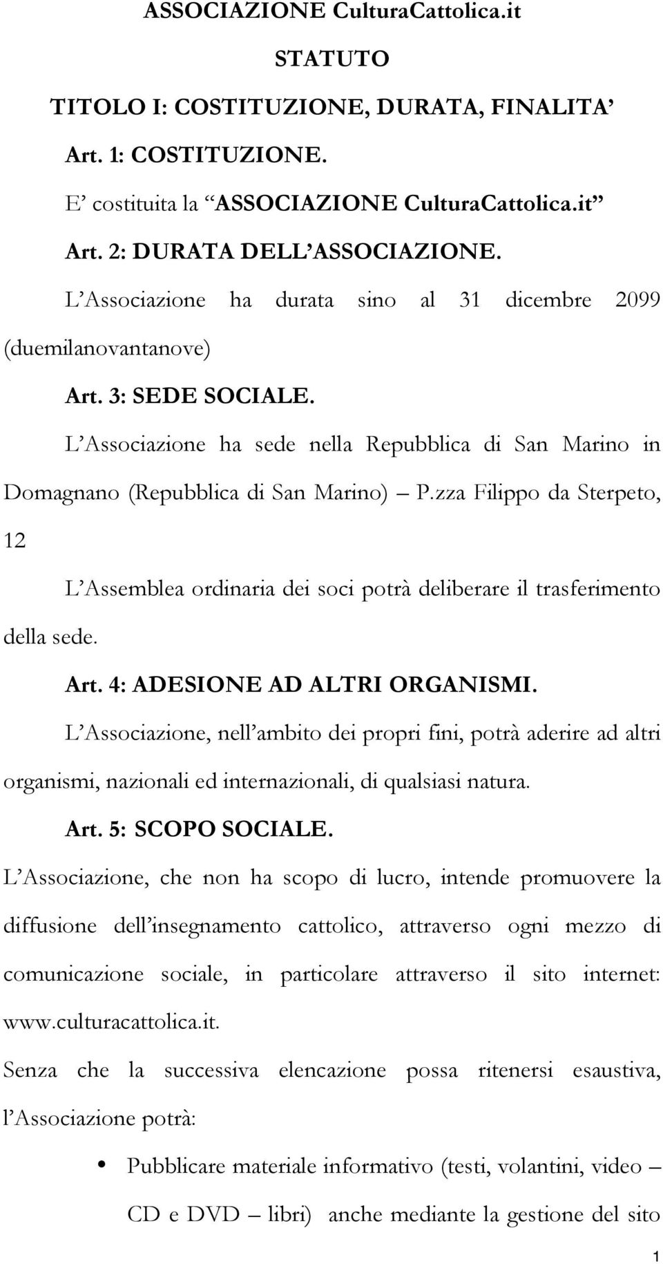 zza Filippo da Sterpeto, 12 L Assemblea ordinaria dei soci potrà deliberare il trasferimento della sede. Art. 4: ADESIONE AD ALTRI ORGANISMI.