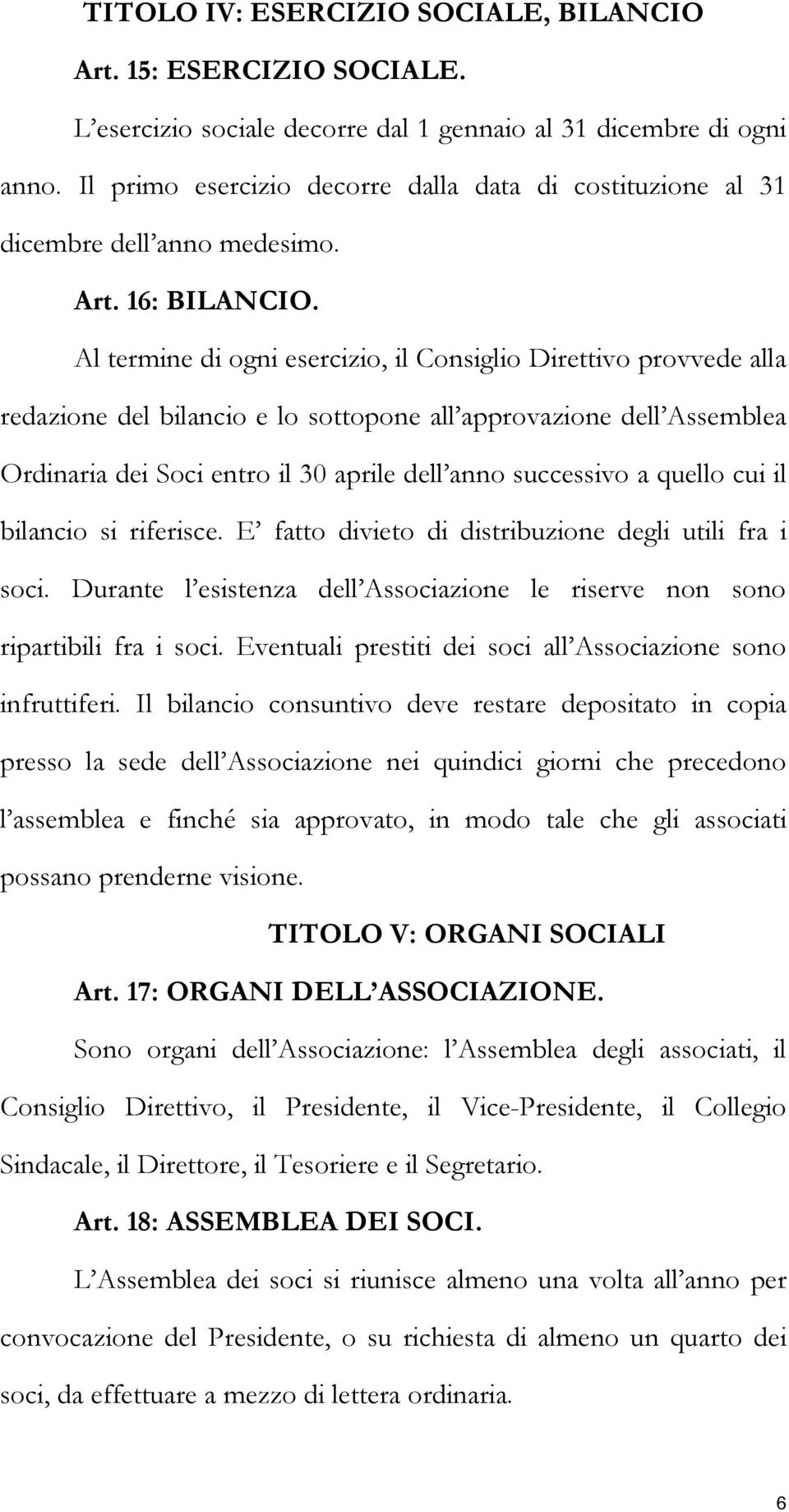 Al termine di ogni esercizio, il Consiglio Direttivo provvede alla redazione del bilancio e lo sottopone all approvazione dell Assemblea Ordinaria dei Soci entro il 30 aprile dell anno successivo a