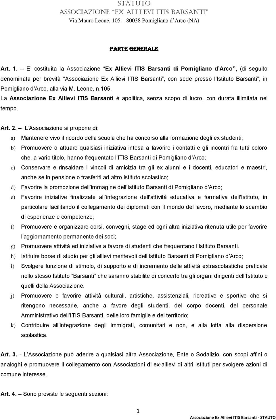 E costituita la Associazione Ex Allievi ITIS Barsanti di Pomigliano d Arco, (di seguito denominata per brevità Associazione Ex Allievi ITIS Barsanti, con sede presso l Istituto Barsanti, in