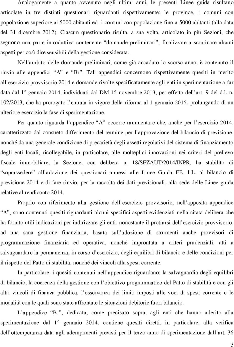 Ciascun questionario risulta, a sua volta, articolato in più Sezioni, che seguono una parte introduttiva contenente domande preliminari, finalizzate a scrutinare alcuni aspetti per così dire