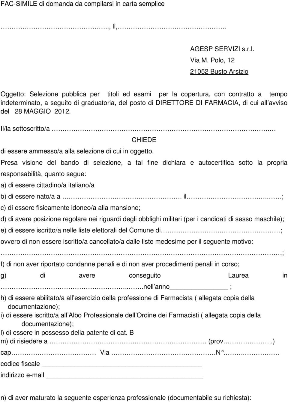 cui all avviso del 28 MAGGIO 2012. Il/la sottoscritto/a. CHIEDE di essere ammesso/a alla selezione di cui in oggetto.